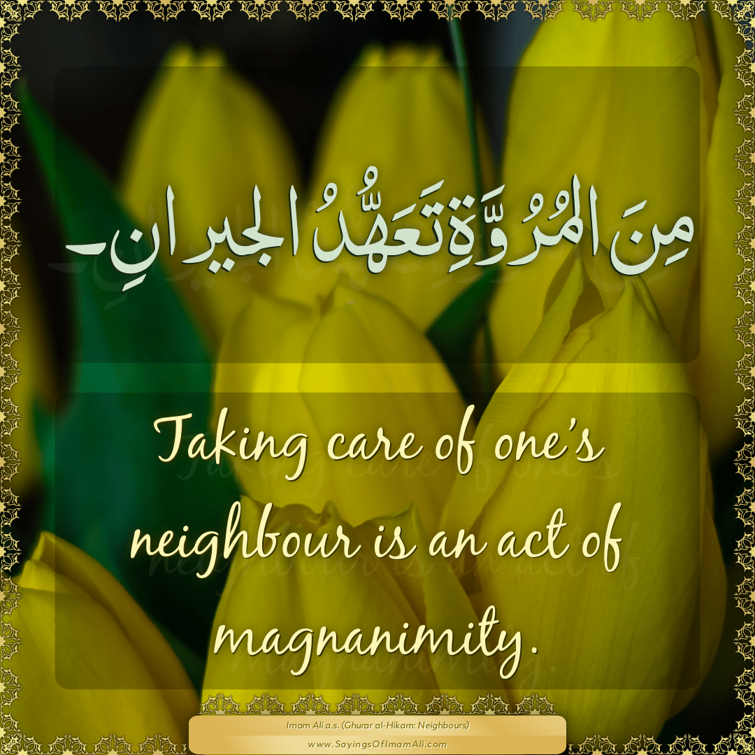 Taking care of one’s neighbour is an act of magnanimity.